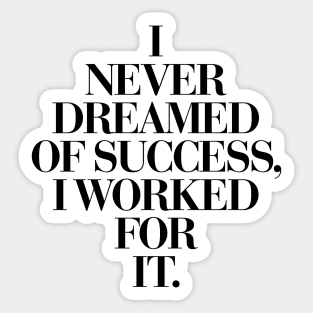 I Never Dreamed Of Success I Worked For It Sticker